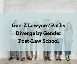 Gen Z Lawyers’ Paths Diverge by Gender, Post-Law School